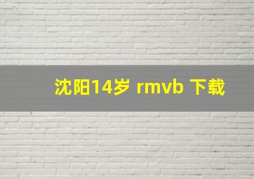 沈阳14岁 rmvb 下载